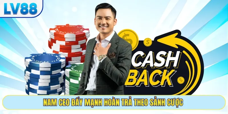 Nam CEO đẩy mạnh hoàn trả theo sảnh cược