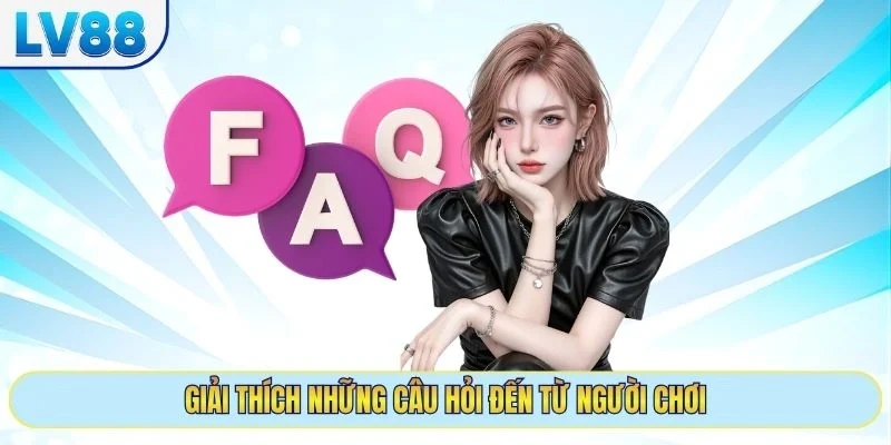 Giải thích những câu hỏi đến từ người chơi