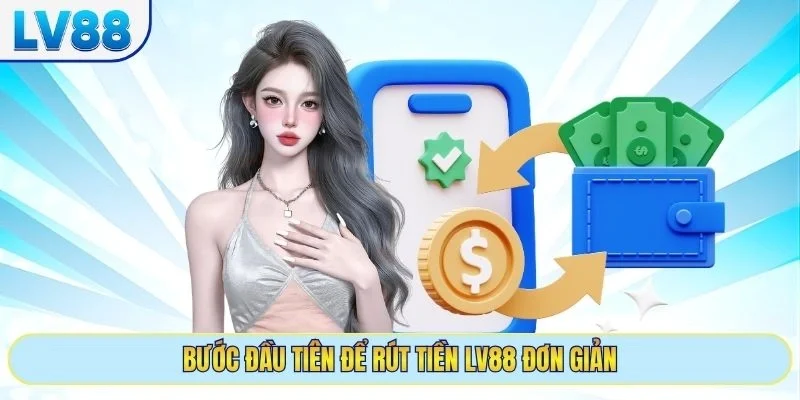 Bước đầu tiên để rút tiền LV88 đơn giản